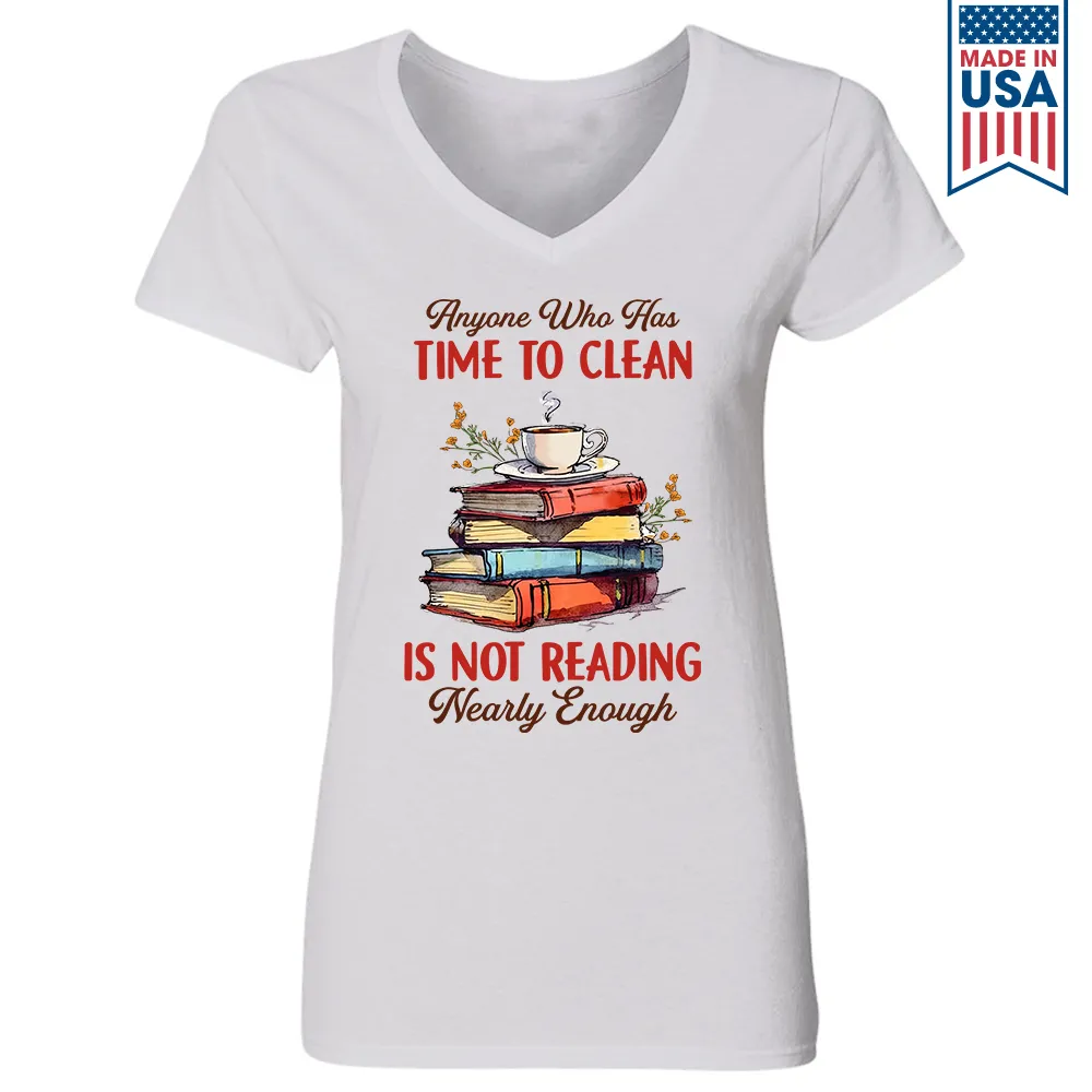Anyone Who Has Time To Clean Is Not Reading Nearly Enough Book Lovers Gift Women's V-neck T-shirt TSVW311